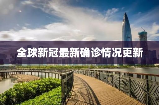 全球新冠最新确诊情况更新