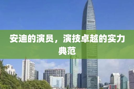 安迪的演员，演技卓越的实力典范