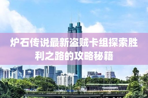 炉石传说最新盗贼卡组探索胜利之路的攻略秘籍