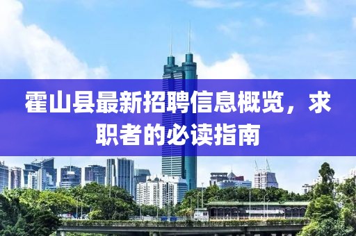 霍山县最新招聘信息概览，求职者的必读指南