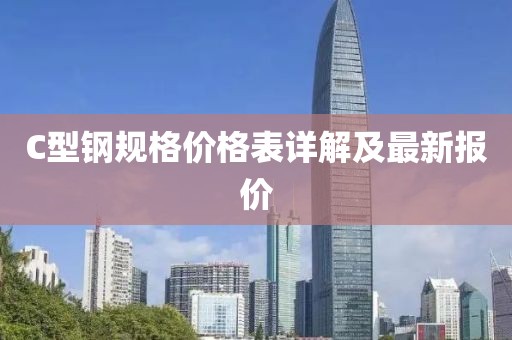 C型钢规格价格表详解及最新报价