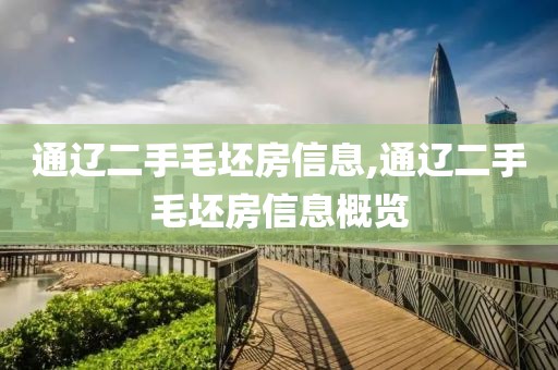 通辽二手毛坯房信息,通辽二手毛坯房信息概览