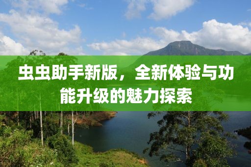 虫虫助手新版，全新体验与功能升级的魅力探索