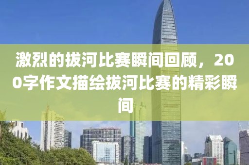 激烈的拔河比赛瞬间回顾，200字作文描绘拔河比赛的精彩瞬间