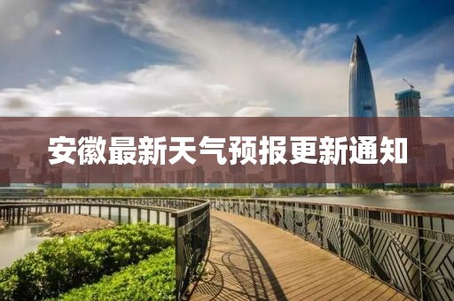 安徽最新天气预报更新通知