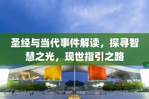 圣经与当代事件解读，探寻智慧之光，现世指引之路