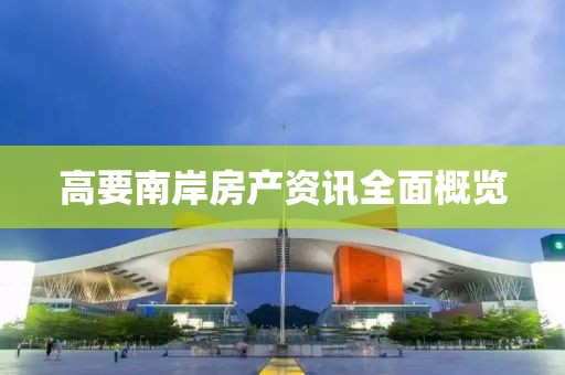 高要南岸房产资讯全面概览