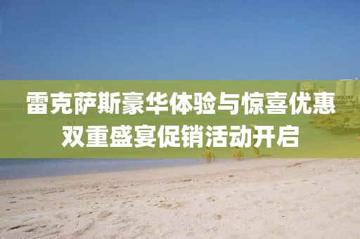 雷克萨斯豪华体验与惊喜优惠双重盛宴促销活动开启