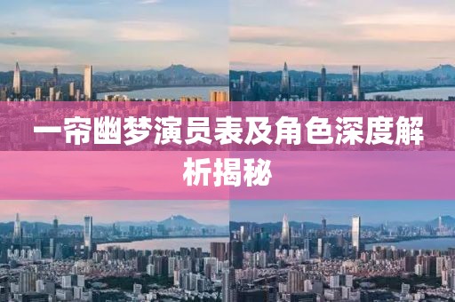 一帘幽梦演员表及角色深度解析揭秘