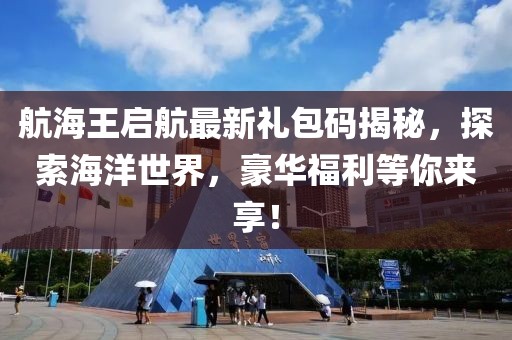 航海王启航最新礼包码揭秘，探索海洋世界，豪华福利等你来享！