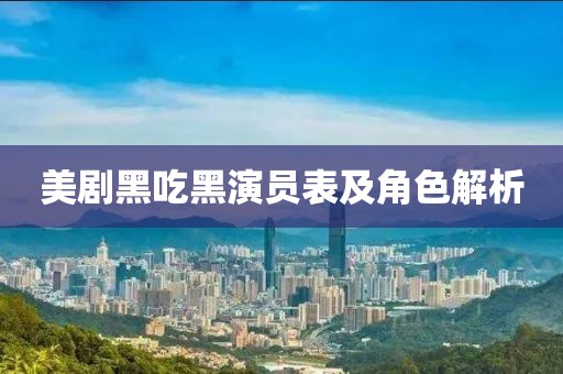 美剧黑吃黑演员表及角色解析