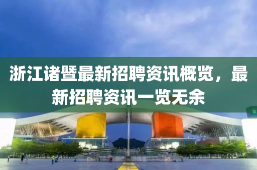 浙江诸暨最新招聘资讯概览，最新招聘资讯一览无余