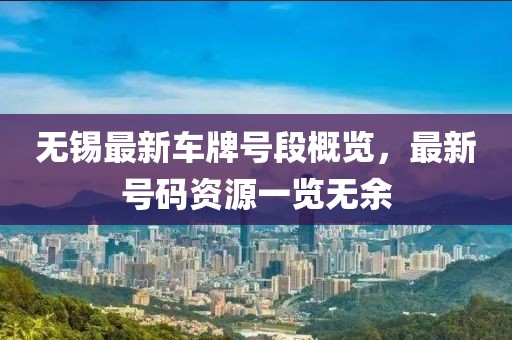 无锡最新车牌号段概览，最新号码资源一览无余
