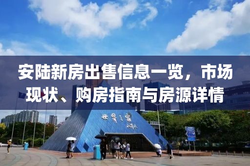 安陆新房出售信息一览，市场现状、购房指南与房源详情