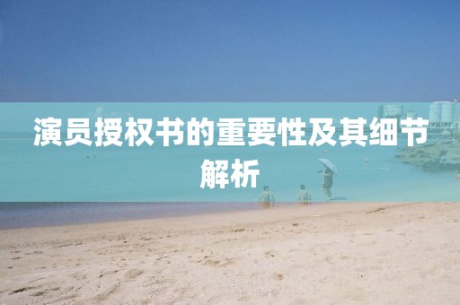 演员授权书的重要性及其细节解析