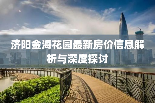 济阳金海花园最新房价信息解析与深度探讨