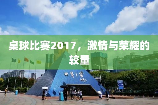 桌球比赛2017，激情与荣耀的较量