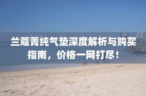 兰蔻菁纯气垫深度解析与购买指南，价格一网打尽！