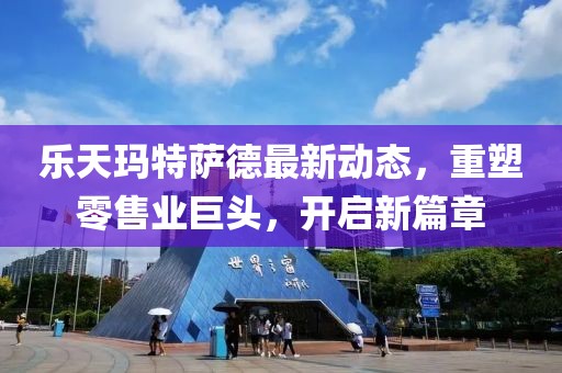 乐天玛特萨德最新动态，重塑零售业巨头，开启新篇章