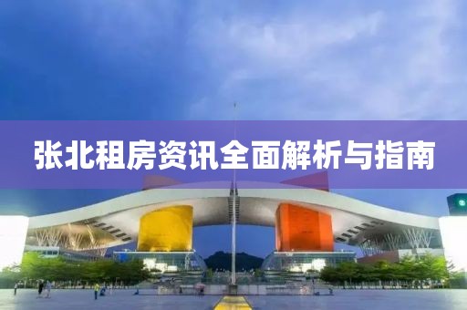 张北租房资讯全面解析与指南