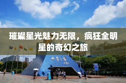 璀璨星光魅力无限，疯狂全明星的奇幻之旅