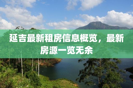 延吉最新租房信息概览，最新房源一览无余