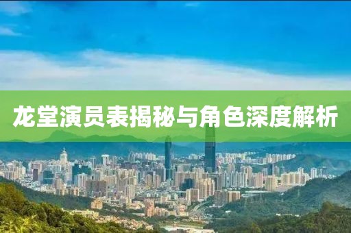 龙堂演员表揭秘与角色深度解析