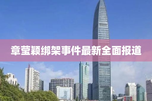 章莹颖绑架事件最新全面报道