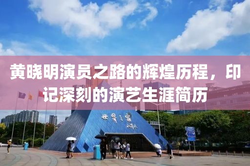 黄晓明演员之路的辉煌历程，印记深刻的演艺生涯简历