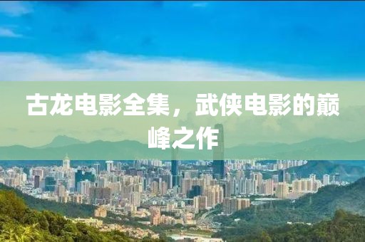 古龙电影全集，武侠电影的巅峰之作