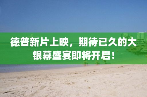 德普新片上映，期待已久的大银幕盛宴即将开启！
