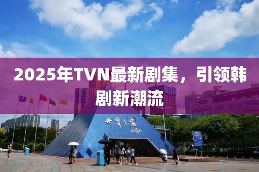 2025年TVN最新剧集，引领韩剧新潮流