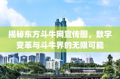 揭秘东方斗牛网宣传图，数字变革与斗牛界的无限可能