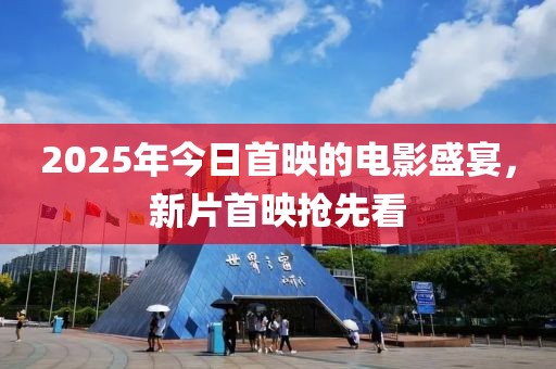 2025年今日首映的电影盛宴，新片首映抢先看