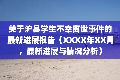 关于沪县学生不幸离世事件的最新进展报告（XXXX年XX月，最新进展与情况分析）