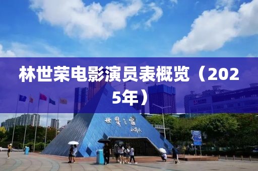 林世荣电影演员表概览（2025年）
