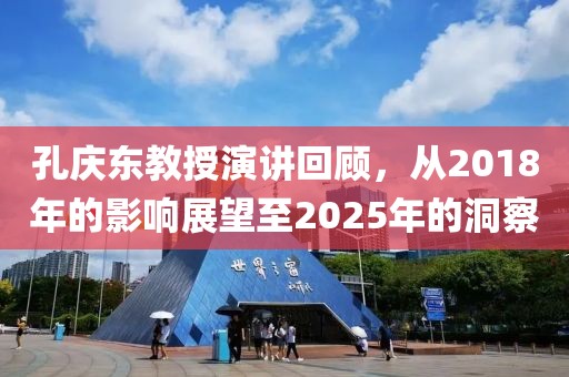 孔庆东教授演讲回顾，从2018年的影响展望至2025年的洞察