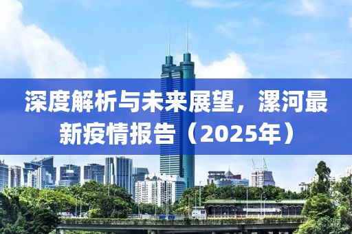 深度解析与未来展望，漯河最新疫情报告（2025年）