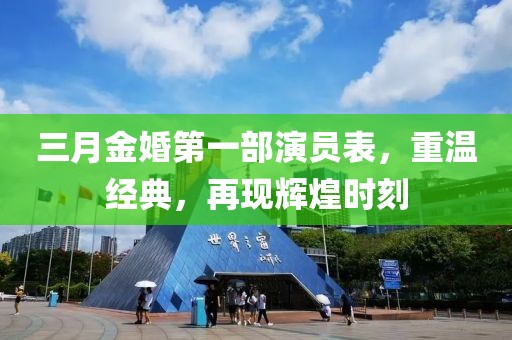 三月金婚第一部演员表，重温经典，再现辉煌时刻