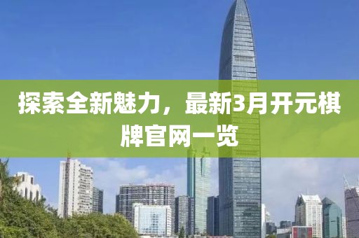 探索全新魅力，最新3月开元棋牌官网一览