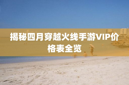 揭秘四月穿越火线手游VIP价格表全览