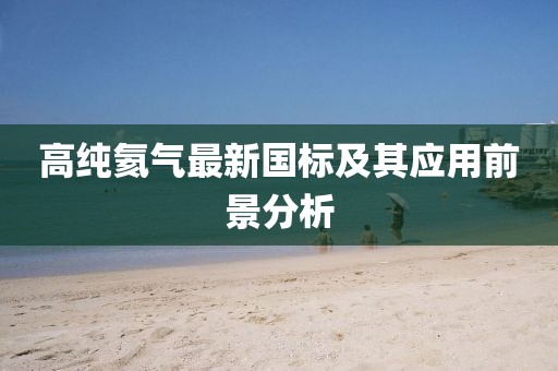 高纯氦气最新国标及其应用前景分析