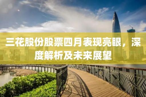 三花股份股票四月表现亮眼，深度解析及未来展望