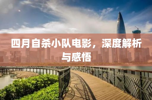 四月自杀小队电影，深度解析与感悟