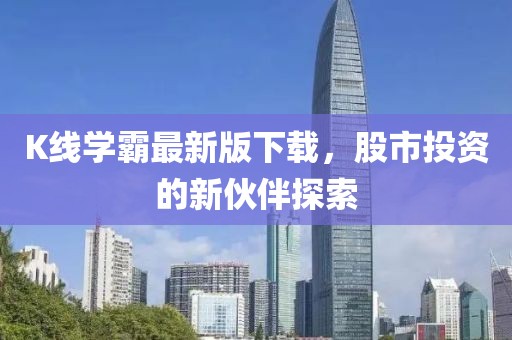 K线学霸最新版下载，股市投资的新伙伴探索