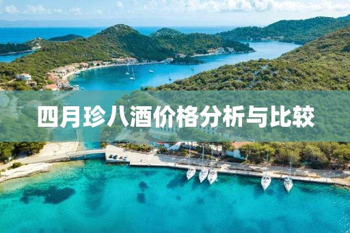 四月珍八酒价格分析与比较