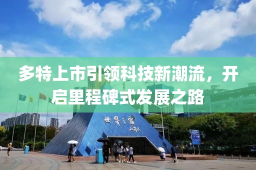 多特上市引领科技新潮流，开启里程碑式发展之路