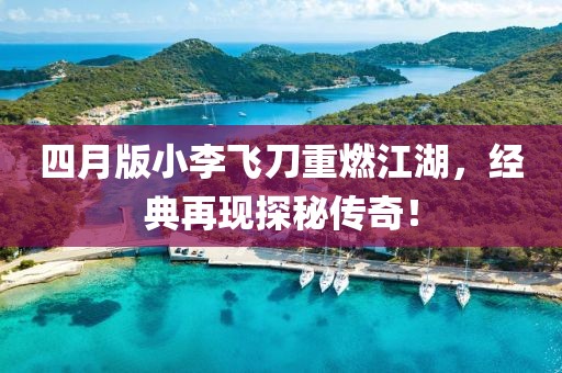 四月版小李飞刀重燃江湖，经典再现探秘传奇！