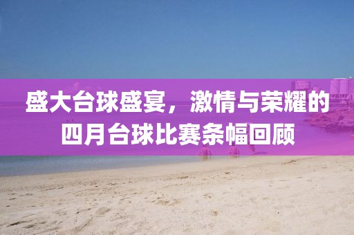 盛大台球盛宴，激情与荣耀的四月台球比赛条幅回顾