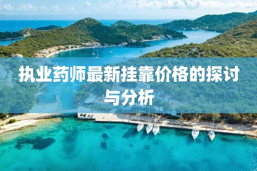 执业药师最新挂靠价格的探讨与分析